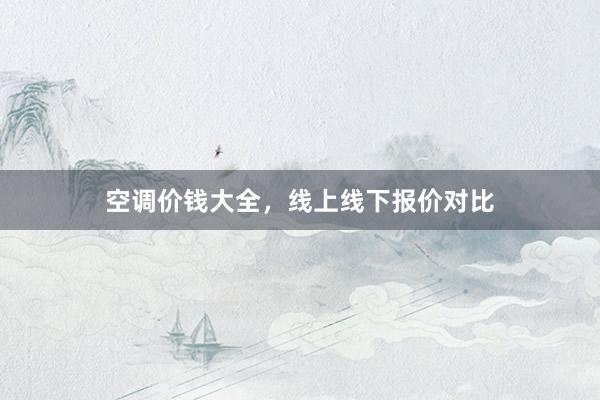 空调价钱大全，线上线下报价对比
